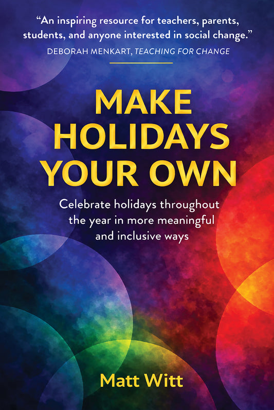 Make Holidays Your Own: Celebrate Holidays Throughout the Year in More Meaningful and Inclusive Ways
